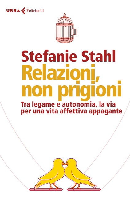 Relazioni, non prigioni. Tra legame e autonomia, la via per una vita affettiva appagante - Stefanie Stahl
