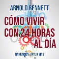 Cómo Vivir con 24 Horas al Día - Arnold Bennett