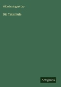 Cover-Bild zum Titel 'Die Tatschule' von 'Wilhelm August Lay'
