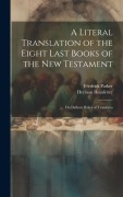 Cover-Bild zum Titel 'A Literal Translation of the Eight Last Books of the New Testament: On Definite Rules of Translatio' von 'Fredrick Parker, Herman Heinfetter'