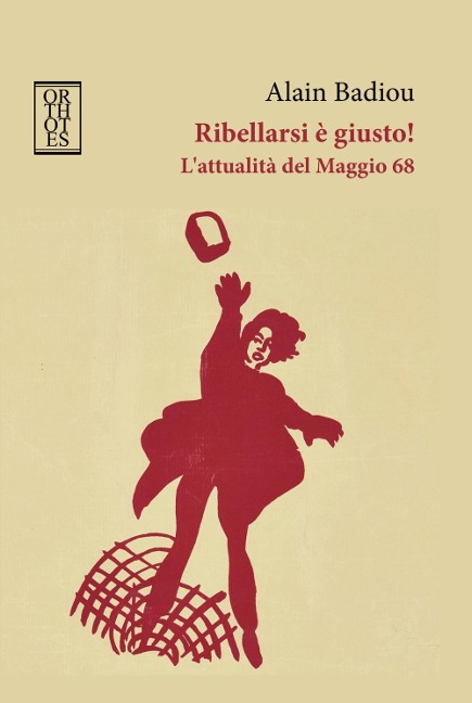 Ribellarsi è giusto! L'attualità del Maggio 68 - Alain Badiou