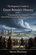 Cover-Bild zum Titel 'The Beginner's Guide to Great Britain's History - Foundations of a Nation From Prehistory to the Norman Conquest' von 'Steven Mcananey'