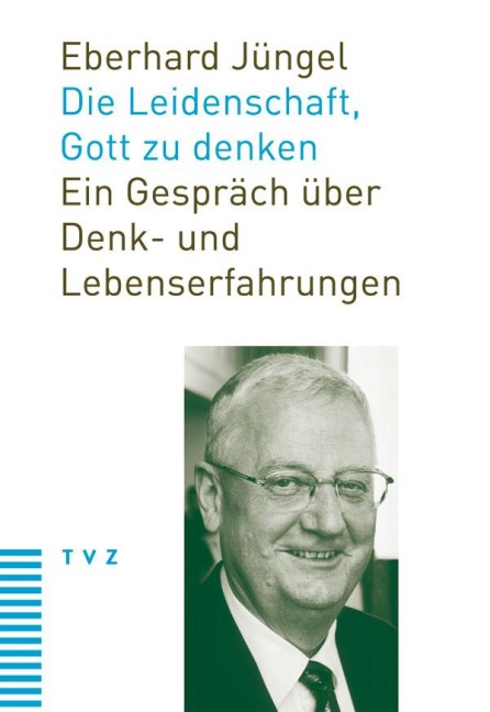 Die Leidenschaft, Gott zu denken - Eberhard Jüngel