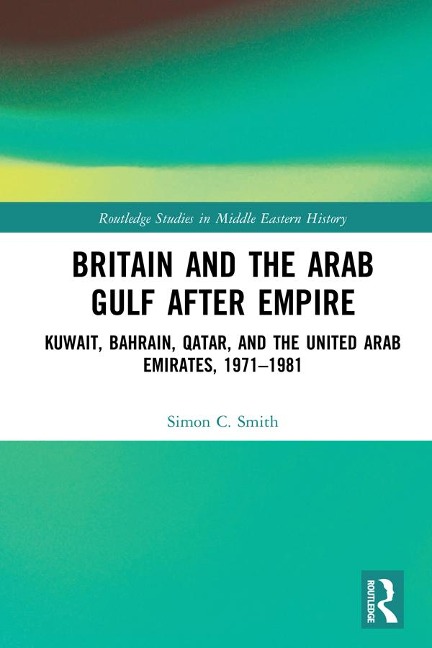 Britain and the Arab Gulf after Empire - Simon C. Smith