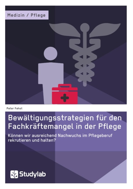 Bewältigungsstrategien für den Fachkräftemangel in der Pflege - Peter Fehst