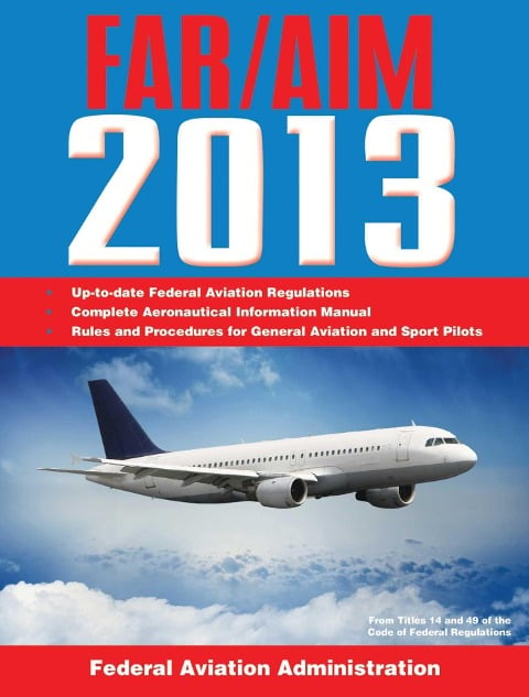 Federal Aviation Regulations/Aeronautical Information Manual 2013 - Federal Aviation Administration