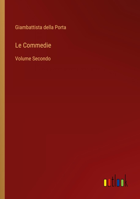 Le Commedie - Giambattista Della Porta