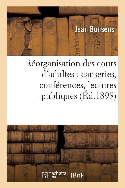 Réorganisation Des Cours d'Adultes: Causeries, Conférences, Lectures Publiques - Bonsens