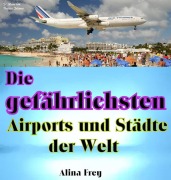 Cover-Bild zum Titel 'Die gefährlichsten Airports und Städte der Welt' von 'Alina Frey'