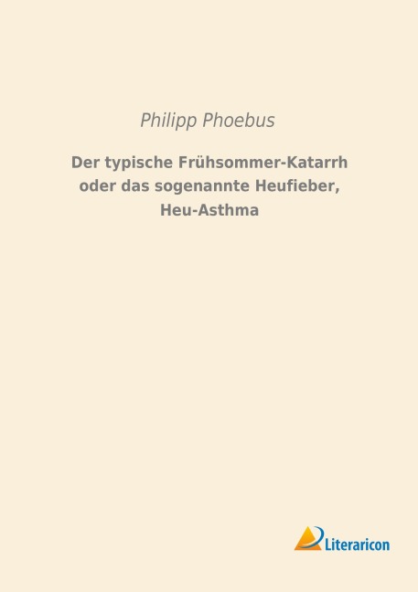 Der typische Frühsommer-Katarrh oder das sogenannte Heufieber, Heu-Asthma - Philipp Phoebus