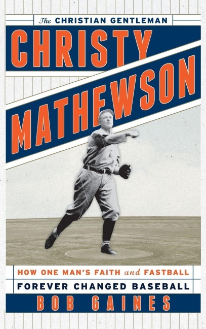 Christy Mathewson, the Christian Gentleman - Bob Gaines