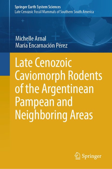 Late Cenozoic Caviomorph Rodents of the Argentinean Pampean and Neighboring Areas - Michelle Arnal, María Encarnación Pérez