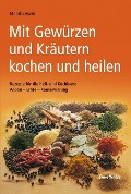 Mit Gewürzen und Kräutern kochen und heilen - Monika Aschl