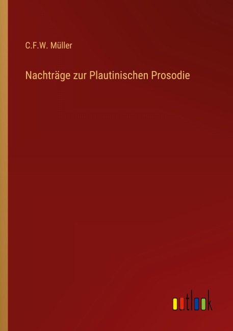 Nachträge zur Plautinischen Prosodie - C. F. W. Müller