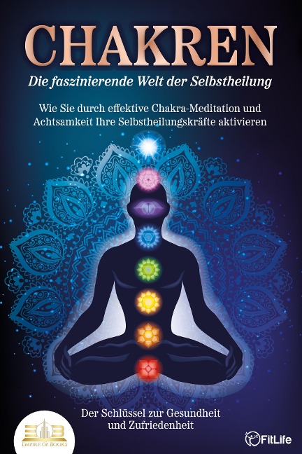CHAKREN - Die faszinierende Welt der Selbstheilung: Wie Sie durch effektive Chakra-Meditation und Achtsamkeit Ihre Selbstheilungskräfte aktivieren - Fit Life