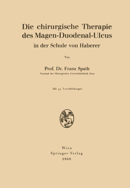 Die chirurgische Therapie des Magen-Duodenal-Ulcus in der Schule von Haberer - Franz Spath