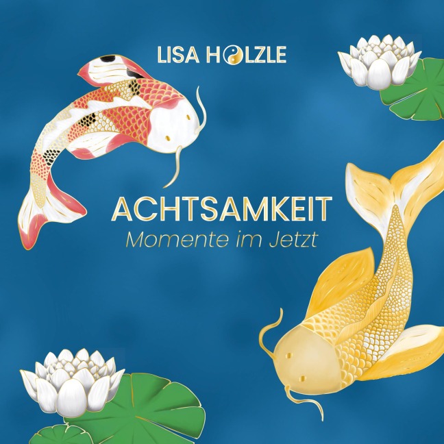 Achtsamkeit: Momente im Jetzt - Lisa Hölzle