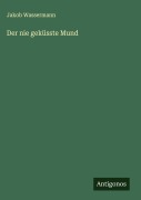 Cover-Bild zum Titel 'Der nie geküsste Mund' von 'Jakob Wassermann'