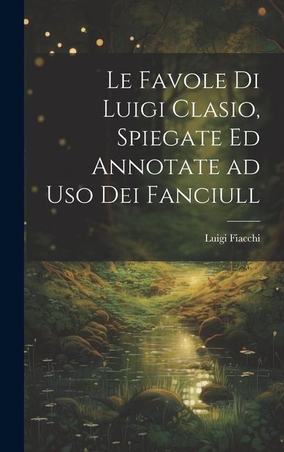 Le favole di Luigi Clasio, spiegate ed annotate ad uso dei fanciull - Luigi Fiacchi