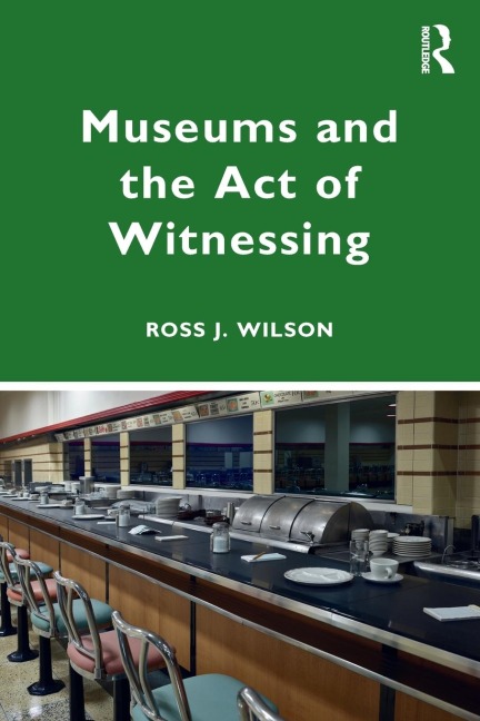 Museums and the Act of Witnessing - Ross J. Wilson