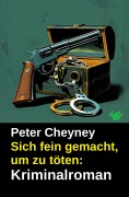 Cover-Bild zum Titel 'Sich fein gemacht, um zu töten: Kriminalroman' von 'Peter Cheyney'