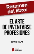 Cover-Bild zum Titel 'Resumen del libro "El arte de inventarse profesiones" de Sergio Bulat' von 'Leader Summaries'