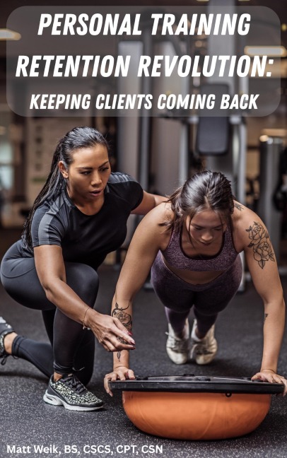 Personal Training Retention Revolution: Keeping Clients Coming Back - Matt Weik