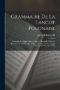 Cover-Bild zum Titel 'Grammaire De La Langue Polonaise: Contenant Les Règles Appuyées Sur Les Examples Tirés Des Meilleurs Auteurs Polonaise Destinée Principalement a L'usa' von 'Erazm Rykaczewski'