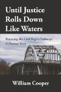 Until Justice Rolls Down Like Waters: Retracing the Civil Rights Pathways - William Cooper
