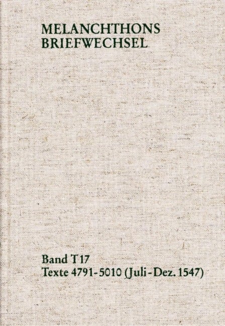 Melanchthons Briefwechsel / Textedition. Band T 17: Texte 4791-5010 (Juli-Dezember 1547) - Philipp Melanchthon