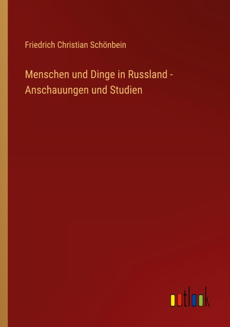 Menschen und Dinge in Russland - Anschauungen und Studien - Friedrich Christian Schönbein