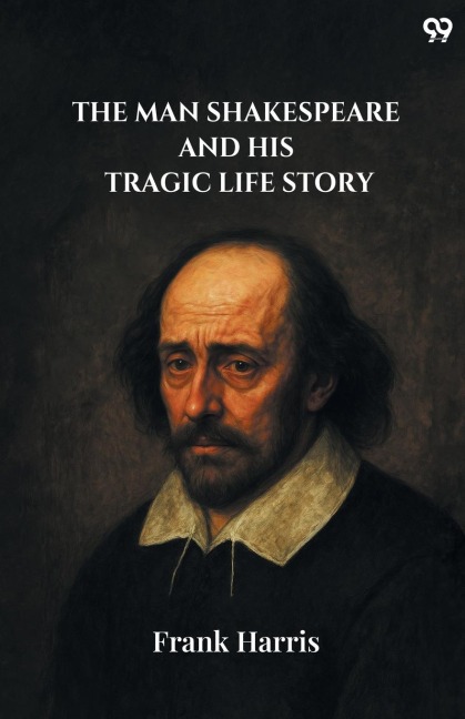 The Man Shakespeare And His Tragic Life Story - Frank Harris