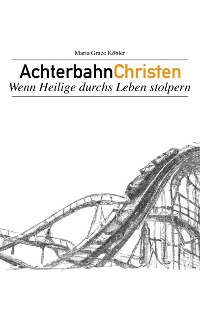 Achterbahnchristen - Maria Grace Köhler