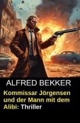 Cover-Bild zum Titel 'Kommissar Jörgensen und der Mann mit dem Alibi: Thriller' von 'Alfred Bekker'