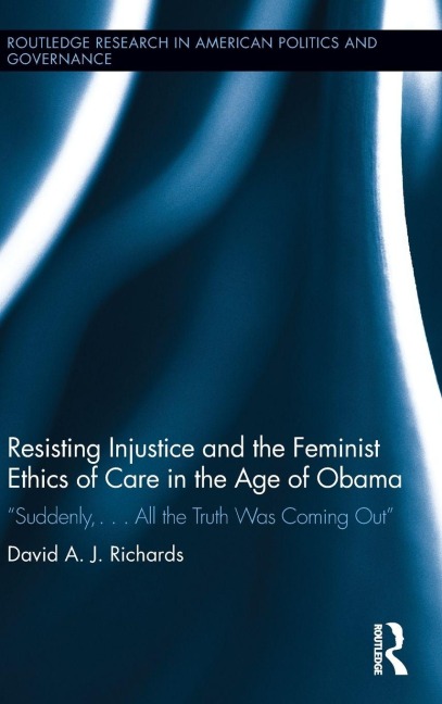 Resisting Injustice and the Feminist Ethics of Care in the Age of Obama - David A. J. Richards
