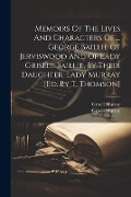 Memoirs Of The Lives And Characters Of ... George Baillie Of Jerviswood And Of Lady Grisell Baillie, By Their Daughter, Lady Murray [ed. By T. Thomson - Grisell Murray