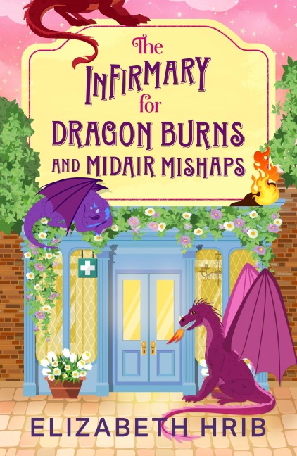 The Infirmary for Dragon Burns and Midair Mishaps - Elizabeth Hrib