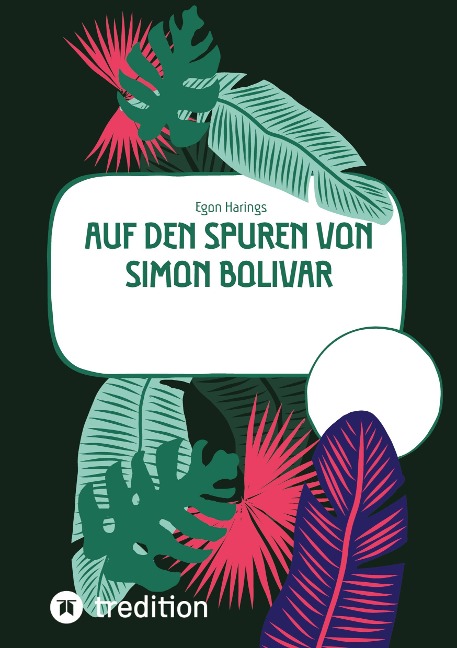 Auf den Spuren von Simon Bolivar - Egon Harings