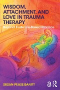 Cover-Bild zum Titel 'Wisdom, Attachment, and Love in Trauma Therapy' von 'Susan Pease Banitt'