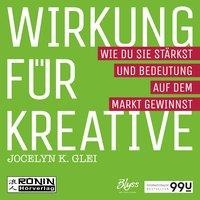 Wirkung für Kreative - Wie du sie stärkst und Bedeutung auf dem Markt gewinnst - Jocelyn K. Glei