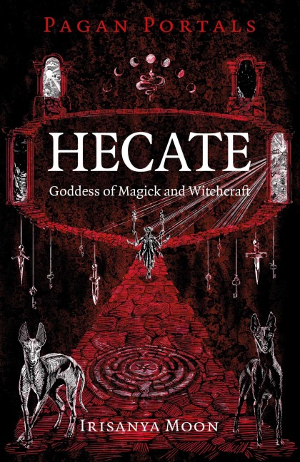 Pagan Portals - Hecate, Goddess of Magick and Witchcraft - Irisanya Moon