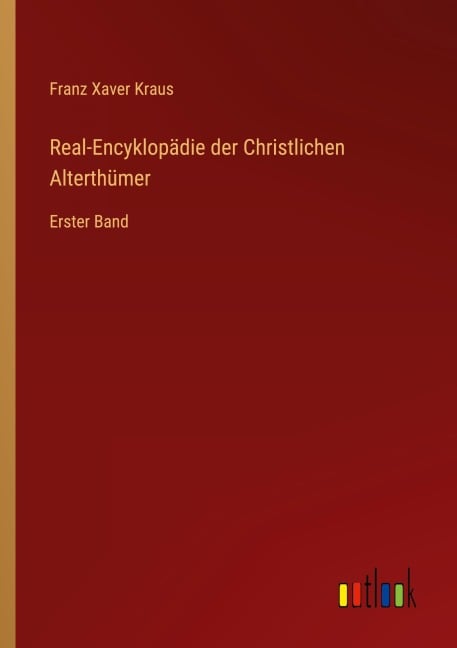 Real-Encyklopädie der Christlichen Alterthümer - Franz Xaver Kraus