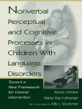 Nonverbal Perceptual and Cognitive Processes in Children With Language Disorders - Walter Bischofberger, F. Affolter
