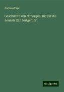 Geschichte von Norwegen. Bis auf die neueste Zeit fortgeführt - Andreas Faye