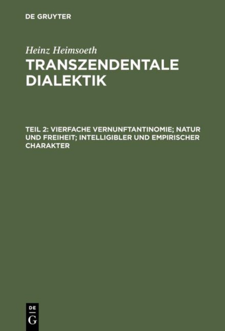 Vierfache Vernunftantinomie; Natur und Freiheit; intelligibler und empirischer Charakter - Heinz Heimsoeth