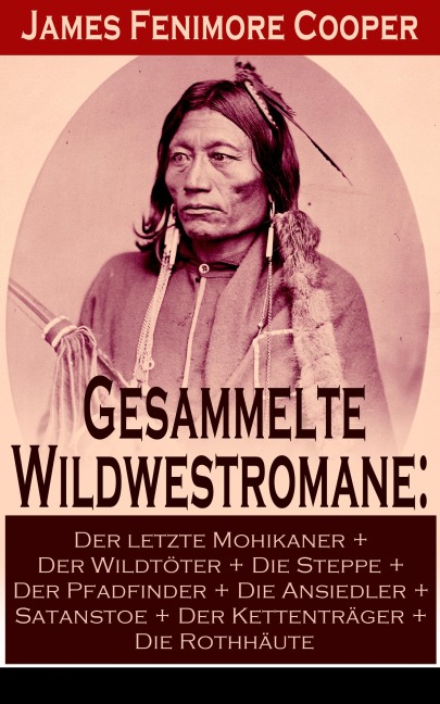 Gesammelte Wildwestromane: Der letzte Mohikaner + Der Wildtöter + Die Steppe + Der Pfadfinder + Die Ansiedler... - James Fenimore Cooper