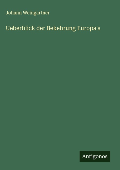 Ueberblick der Bekehrung Europa's - Johann Weingartner