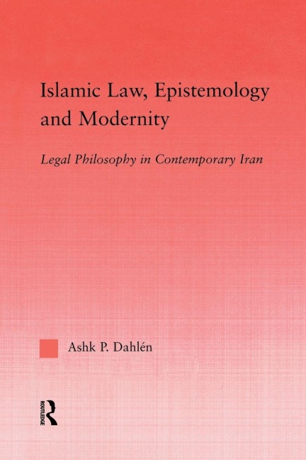 Islamic Law, Epistemology and Modernity - Ashk Dahlen