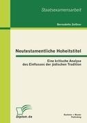 Neutestamentliche Hoheitstitel: Eine kritische Analyse des Einflusses der jüdischen Tradition - Bernadette Zeißner