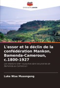 Cover-Bild zum Titel 'L'essor et le déclin de la confédération Mankon, Bamenda-Cameroun, c.1800-1927' von 'Luke Ntse Musongong'